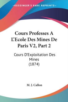 Cours Professes A L'Ecole Des Mines De Paris V2, Part 2 : Cours D'Exploitation Des Mines (1874)