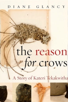 The Reason for Crows : A Story of Kateri Tekakwitha