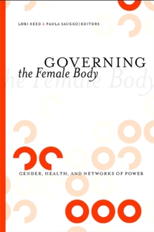 Governing the Female Body : Gender, Health, and Networks of Power