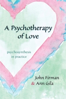 A Psychotherapy of Love : Psychosynthesis in Practice