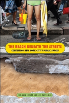 The Beach Beneath the Streets : Contesting New York City's Public Spaces