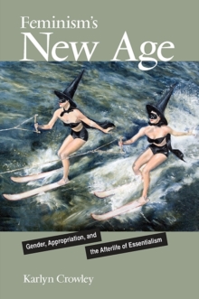 Feminism's New Age : Gender, Appropriation, and the Afterlife of Essentialism