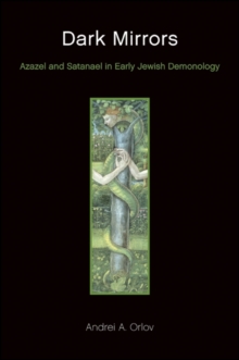 Dark Mirrors : Azazel and Satanael in Early Jewish Demonology