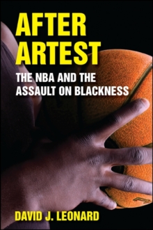 After Artest : The NBA and the Assault on Blackness