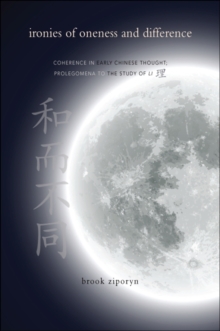 Ironies of Oneness and Difference : Coherence in Early Chinese Thought; Prolegomena to the Study of Li