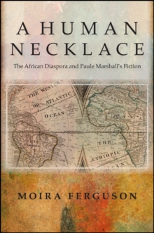 A Human Necklace : The African Diaspora and Paule Marshall's Fiction