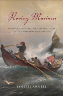 Roving Mariners : Australian Aboriginal Whalers and Sealers in the Southern Oceans, 1790-1870