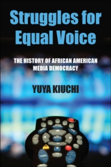 Struggles for Equal Voice : The History of African American Media Democracy