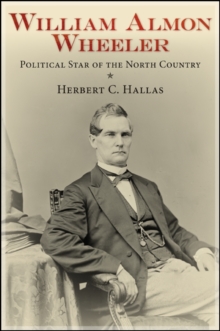 William Almon Wheeler : Political Star of the North Country