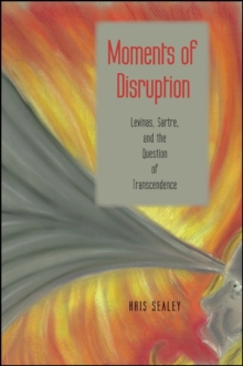 Moments of Disruption : Levinas, Sartre, and the Question of Transcendence