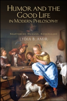 Humor and the Good Life in Modern Philosophy : Shaftesbury, Hamann, Kierkegaard