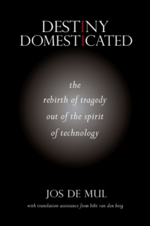 Destiny Domesticated : The Rebirth of Tragedy out of the Spirit of Technology