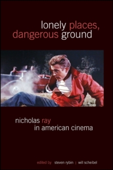 Lonely Places, Dangerous Ground : Nicholas Ray in American Cinema