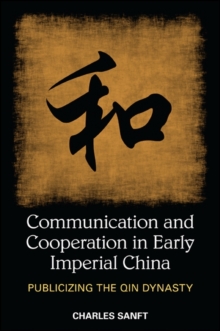 Communication and Cooperation in Early Imperial China : Publicizing the Qin Dynasty