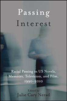 Passing Interest : Racial Passing in US Novels, Memoirs, Television, and Film, 1990-2010