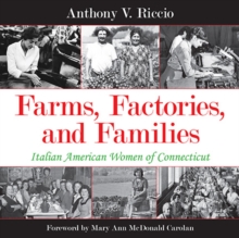 Farms, Factories, and Families : Italian American Women of Connecticut