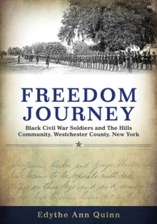 Freedom Journey : Black Civil War Soldiers and The Hills Community, Westchester County, New York