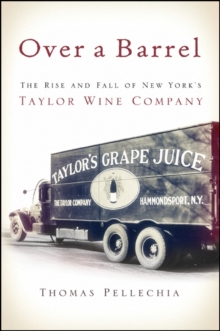 Over a Barrel : The Rise and Fall of New York's Taylor Wine Company