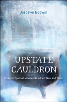 Upstate Cauldron : Eccentric Spiritual Movements in Early New York State