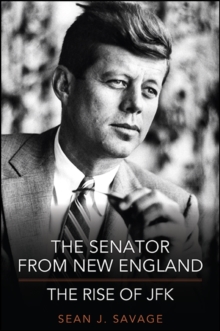 The Senator from New England : The Rise of JFK