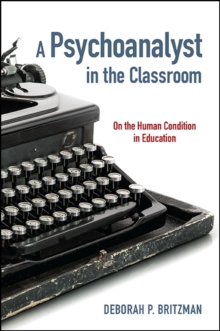 A Psychoanalyst in the Classroom : On the Human Condition in Education