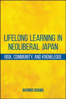 Lifelong Learning in Neoliberal Japan : Risk, Community, and Knowledge