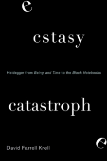 Ecstasy, Catastrophe : Heidegger from Being and Time to the Black Notebooks