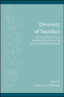 Diversity of Sacrifice : Form and Function of Sacrificial Practices in the Ancient World and Beyond