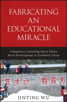 Fabricating an Educational Miracle : Compulsory Schooling Meets Ethnic Rural Development in Southwest China