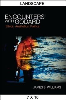 Encounters with Godard : Ethics, Aesthetics, Politics