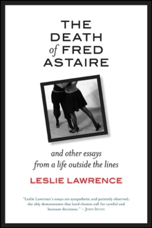 The Death of Fred Astaire : And Other Essays from a Life outside the Lines