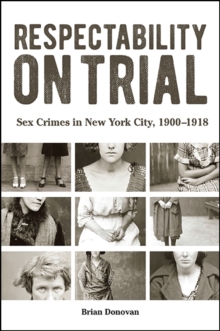 Respectability on Trial : Sex Crimes in New York City, 1900-1918