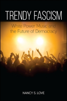 Trendy Fascism : White Power Music and the Future of Democracy