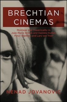 Brechtian Cinemas : Montage and Theatricality in Jean-Marie Straub and Daniele Huillet, Peter Watkins, and Lars von Trier