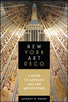 New York Art Deco : A Guide to Gotham's Jazz Age Architecture