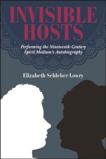 Invisible Hosts : Performing the Nineteenth-Century Spirit Medium's Autobiography