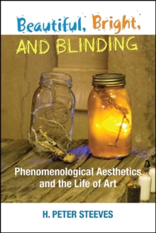 Beautiful, Bright, and Blinding : Phenomenological Aesthetics and the Life of Art