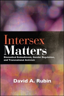 Intersex Matters : Biomedical Embodiment, Gender Regulation, and Transnational Activism