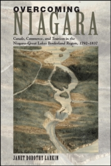 Overcoming Niagara : Canals, Commerce, and Tourism in the Niagara-Great Lakes Borderland Region, 1792-1837