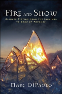 Fire and Snow : Climate Fiction from the Inklings to Game of Thrones