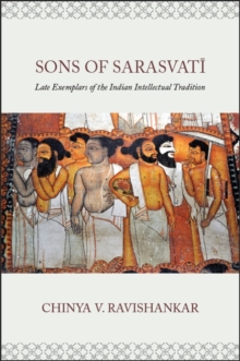 Sons of Sarasvati : Late Exemplars of the Indian Intellectual Tradition