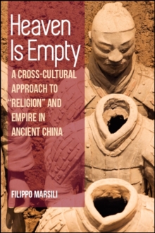 Heaven Is Empty : A Cross-Cultural Approach to "Religion" and Empire in Ancient China