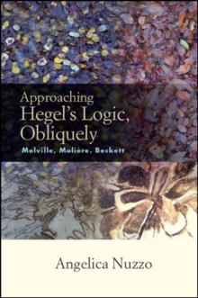 Approaching Hegel's Logic, Obliquely : Melville, Moliere, Beckett