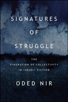 Signatures of Struggle : The Figuration of Collectivity in Israeli Fiction