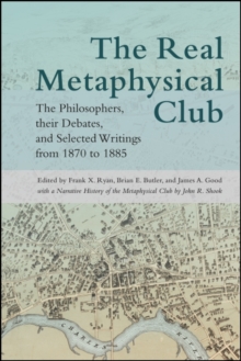 The Real Metaphysical Club : The Philosophers, Their Debates, and Selected Writings from 1870 to 1885