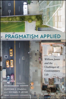 Pragmatism Applied : William James and the Challenges of Contemporary Life