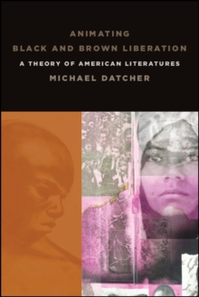 Animating Black and Brown Liberation : A Theory of American Literatures