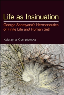 Life as Insinuation : George Santayana's Hermeneutics of Finite Life and Human Self