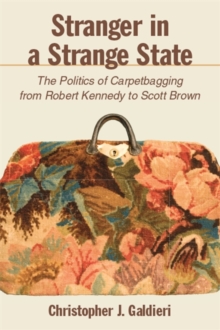 Stranger in a Strange State : The Politics of Carpetbagging from Robert Kennedy to Scott Brown