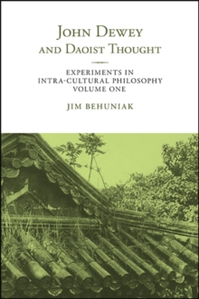 John Dewey and Daoist Thought : Experiments in Intra-cultural Philosophy, Volume One